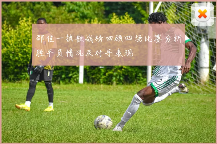 邵佳一执教战绩回顾四场比赛分析胜平负情况及对手表现